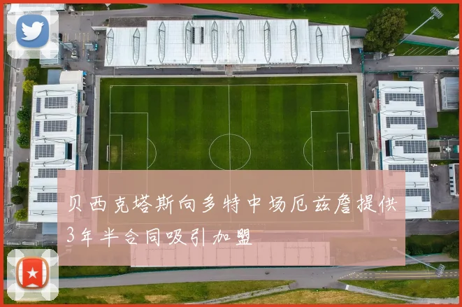 贝西克塔斯向多特中场厄兹詹提供3年半合同吸引加盟