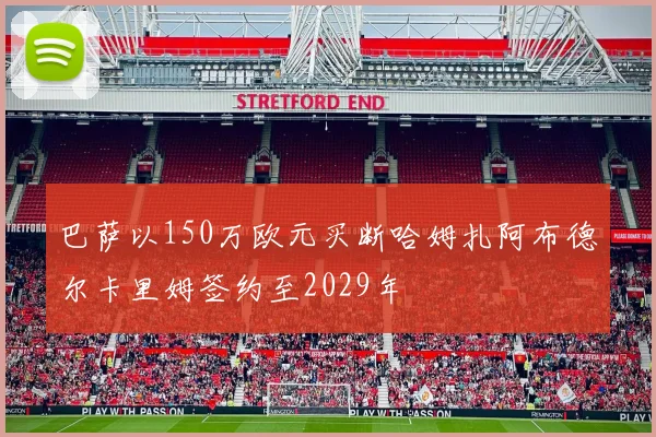 巴萨以150万欧元买断哈姆扎阿布德尔卡里姆签约至2029年